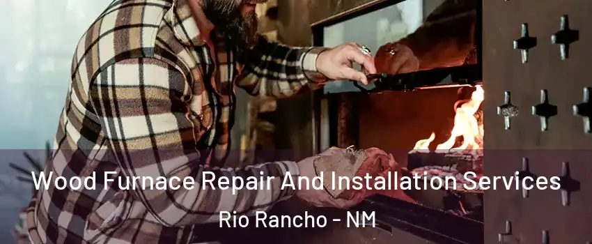  Wood Furnace Repair And Installation Services Rio Rancho - NM